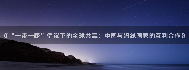 《“一带一路”倡议下的全球共赢：中国与沿线国家的互利合作》